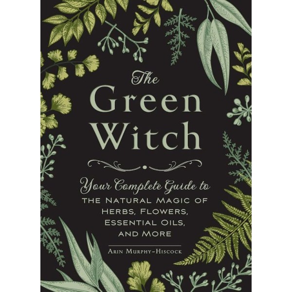 The Green Witch - Complete Guide to Natural Magic - Arin Murphy- Hiscock